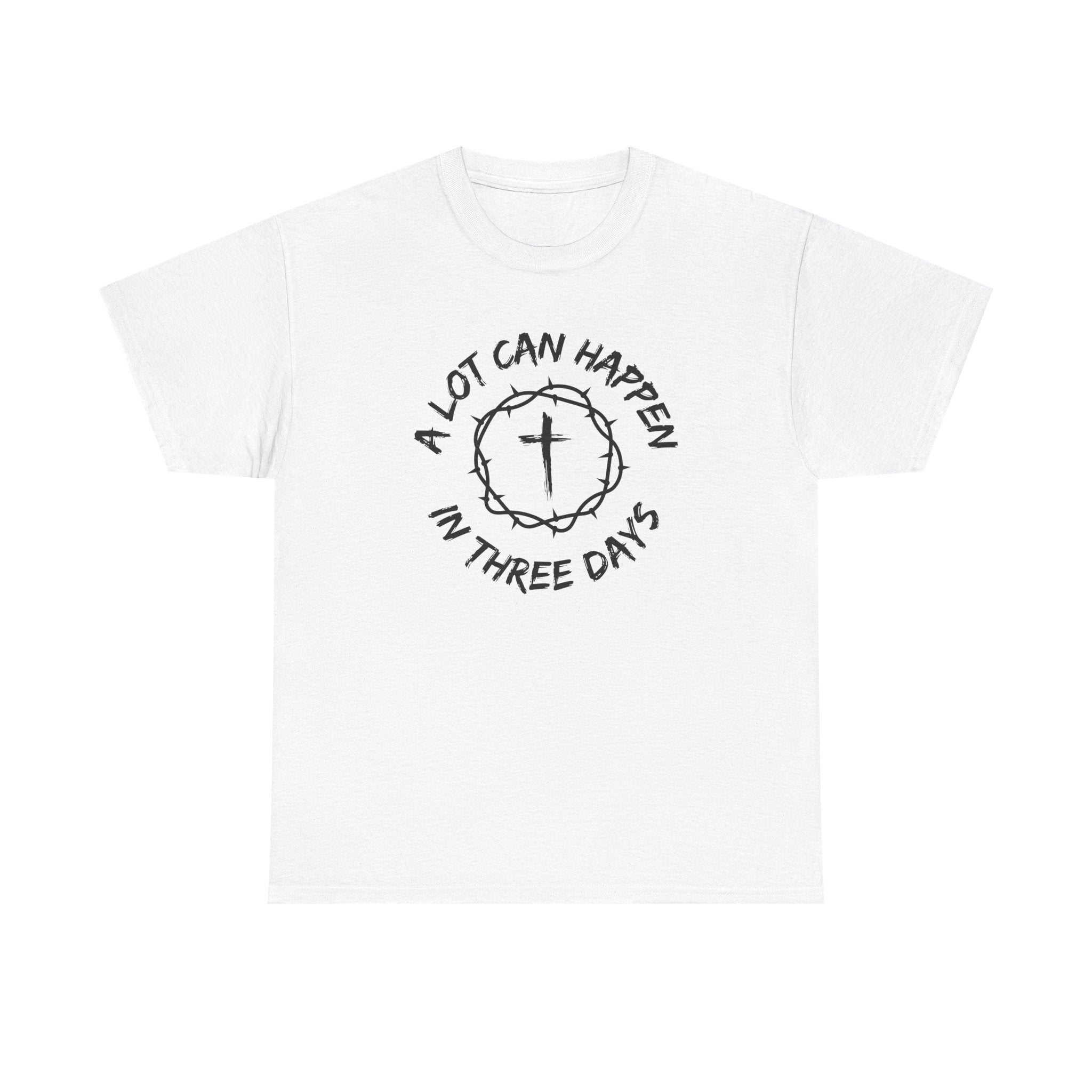 A Lot Can Happen in Three Days Christian Faith T-Shirt